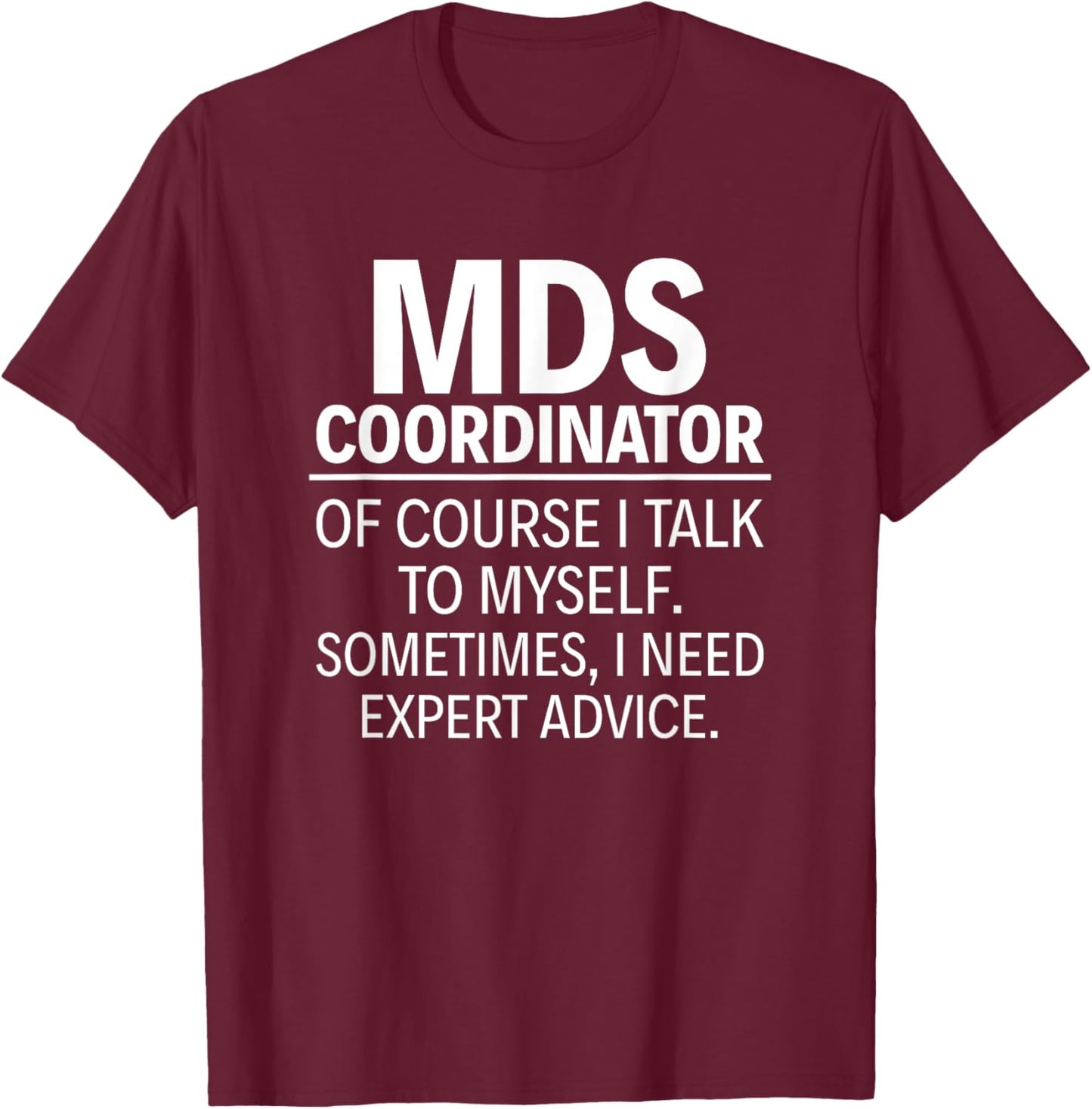 MDS Coordinator Of course I talk to myself T-Shirt - T-Shirt | Maroon
