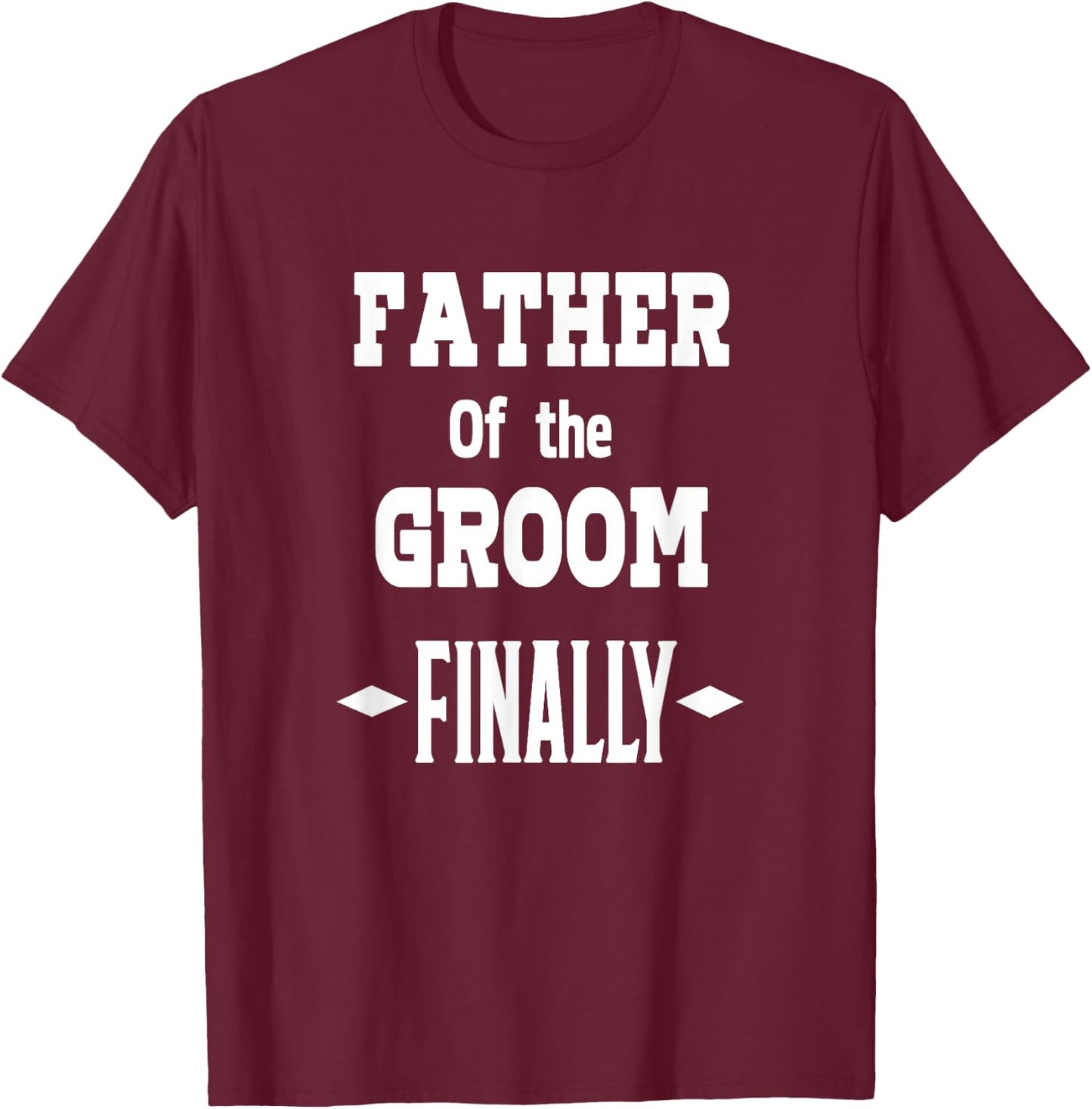Father Of The Groom Finally Engaged Wedding T Shirt T-Shirt - T-Shirt | Maroon
