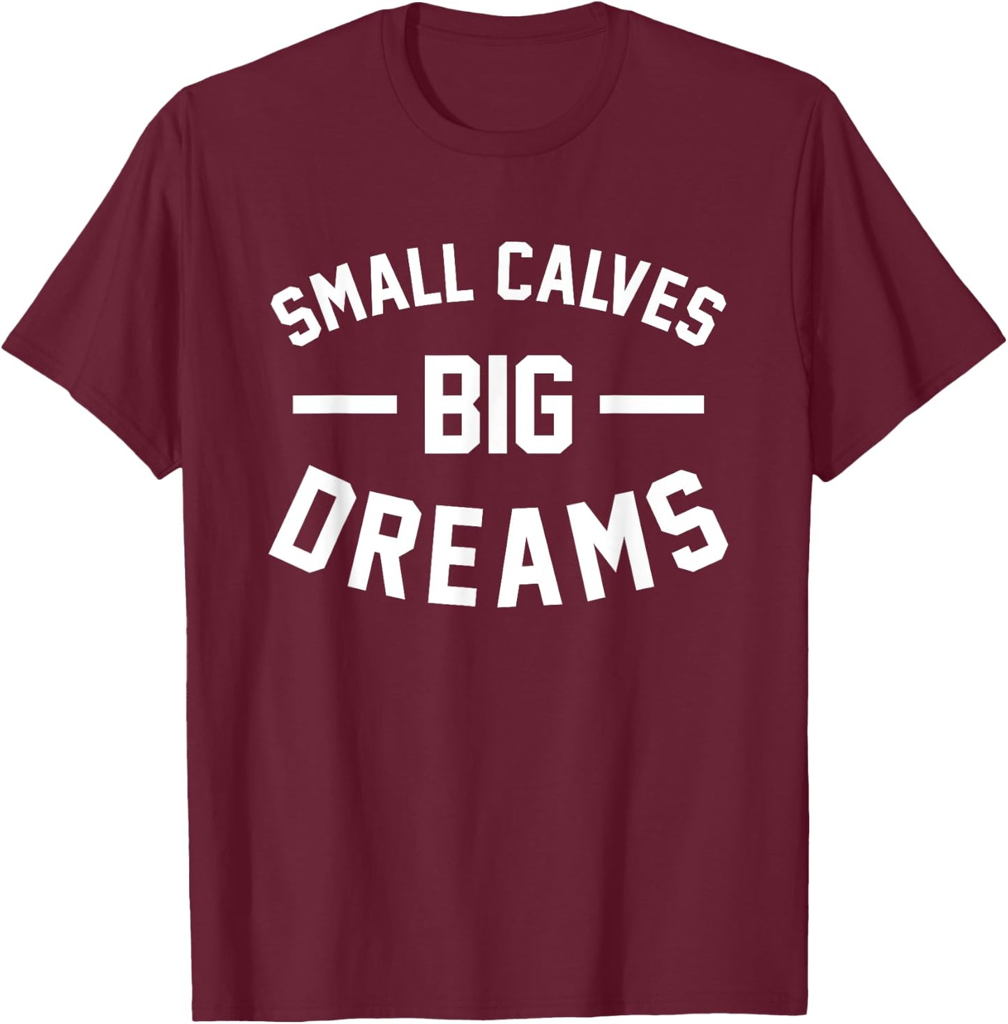 Small Calves Big Dreams Bodybuilding Gym Joke T-Shirt - T-Shirt | Maroon