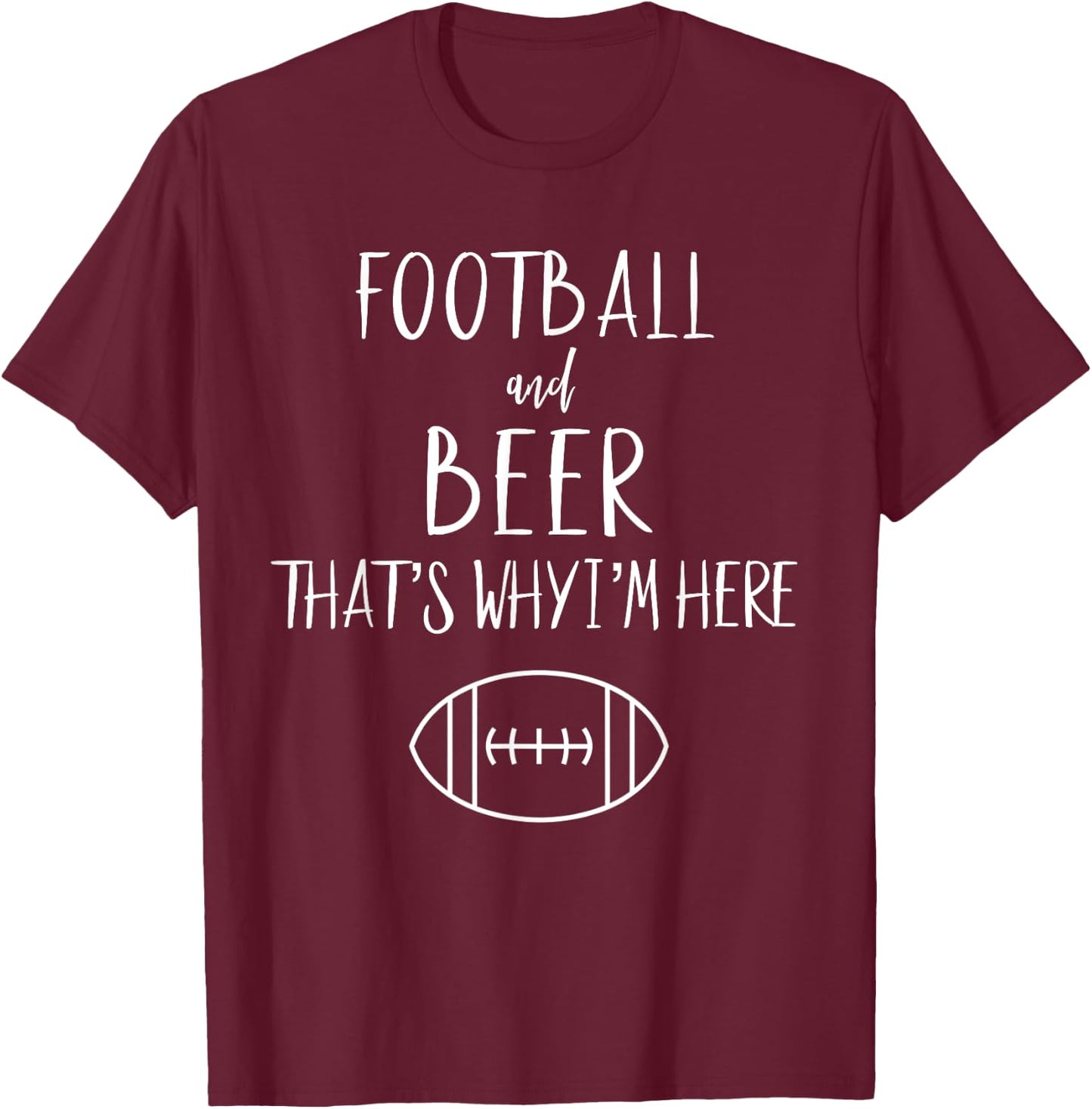 Football Shirt Football And Beer Thats Why Im Here T-Shirt - T-Shirt | Maroon
