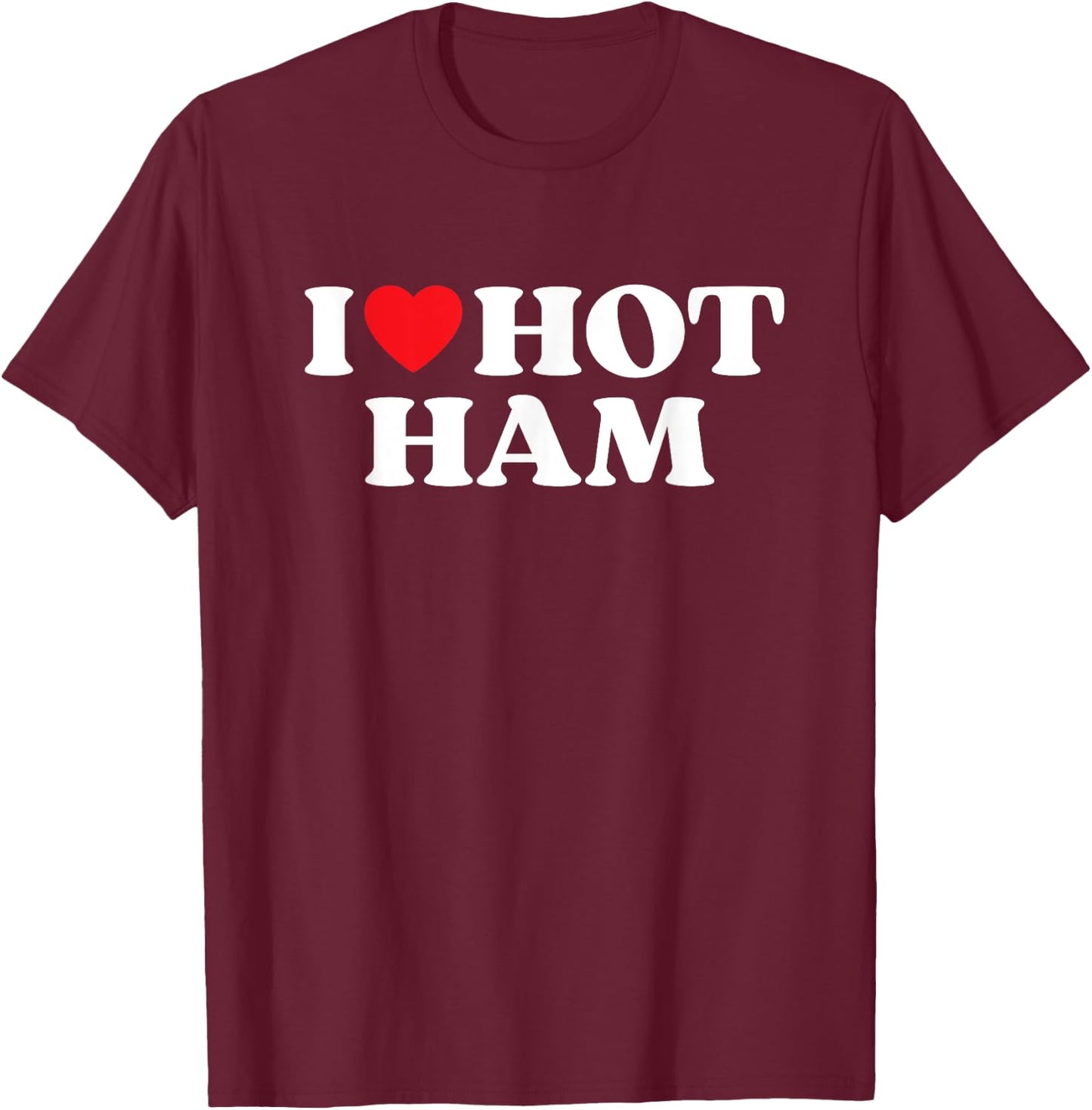 I Love Hot Ham Moms Dads Favorite National Ham Day T-Shirt - T-Shirt | Maroon