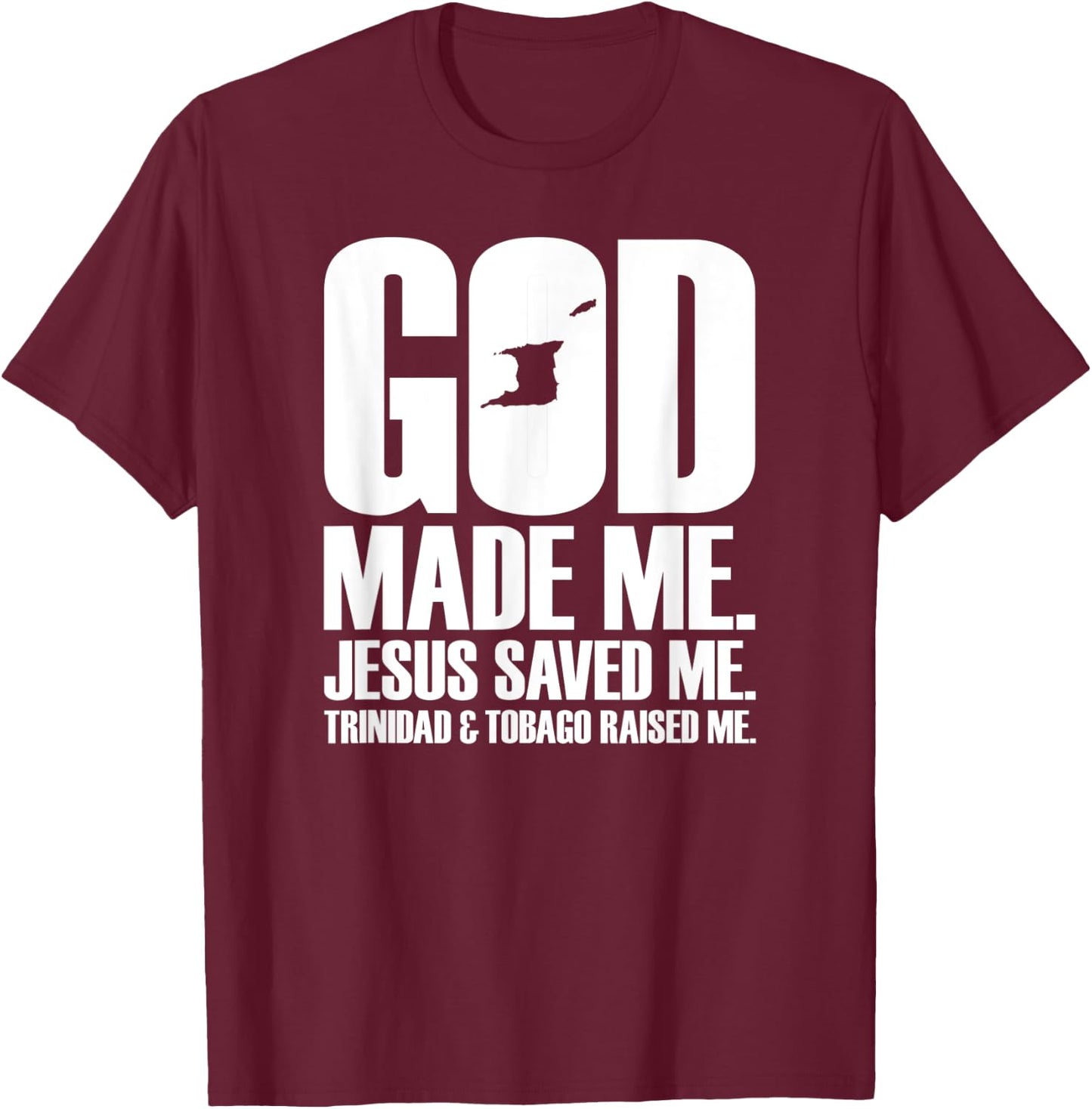 God Made Me. Jesus Saved Me. Trinidad & Tobago Raised Me. T-Shirt - T-Shirt | Maroon