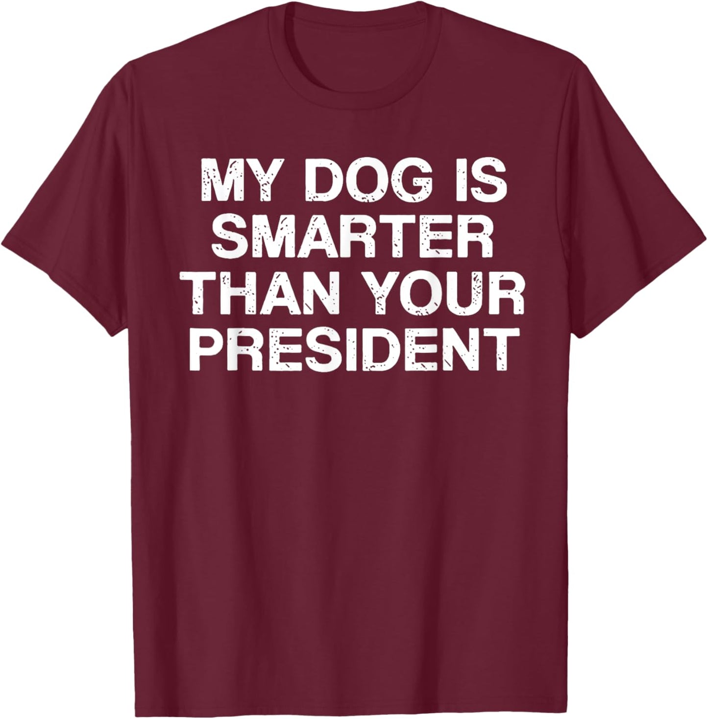 My Dog Is Smarter Than You President T-Shirt - T-Shirt | Maroon