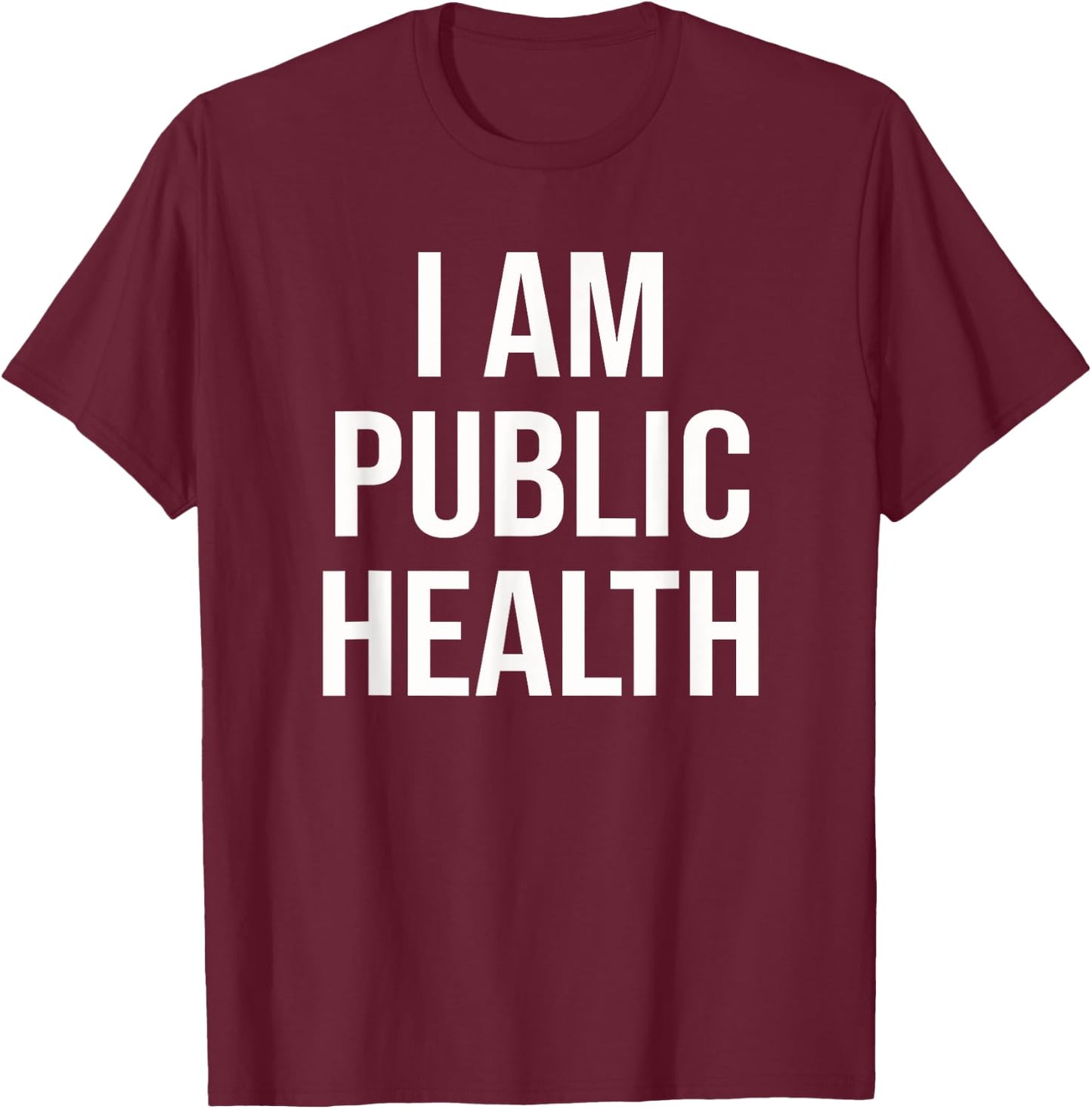 Healthcare Nursing Epidemiology I Am Public Health T-Shirt - T-Shirt | Maroon