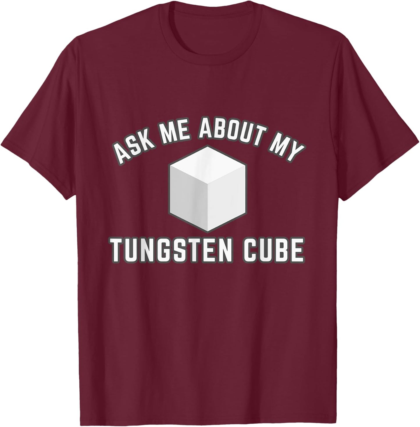 Ask About My Tungsten Cube T-Shirt - T-Shirt | Maroon