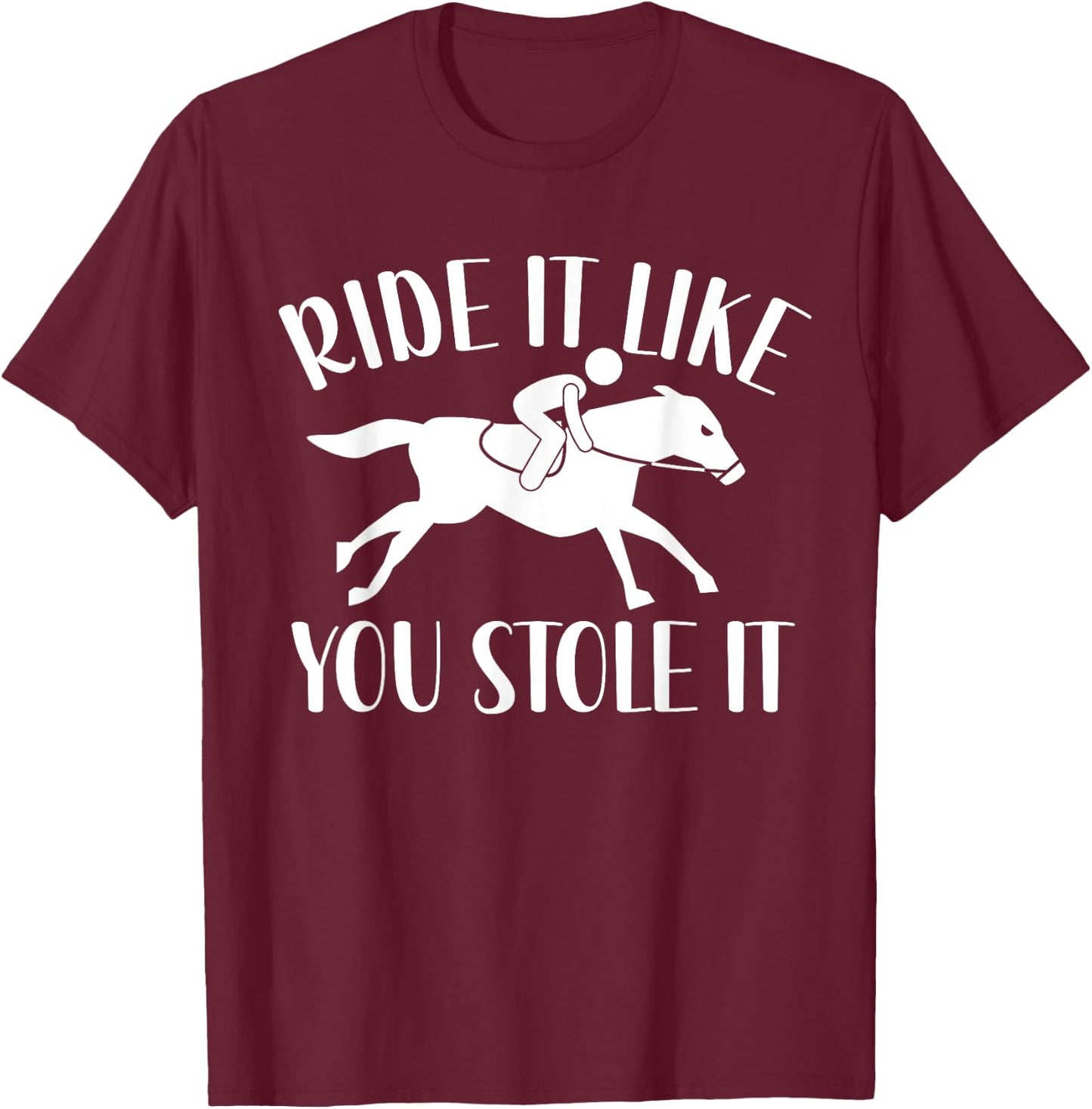 Ride It Like You Stole It T-Shirt - T-Shirt | Maroon