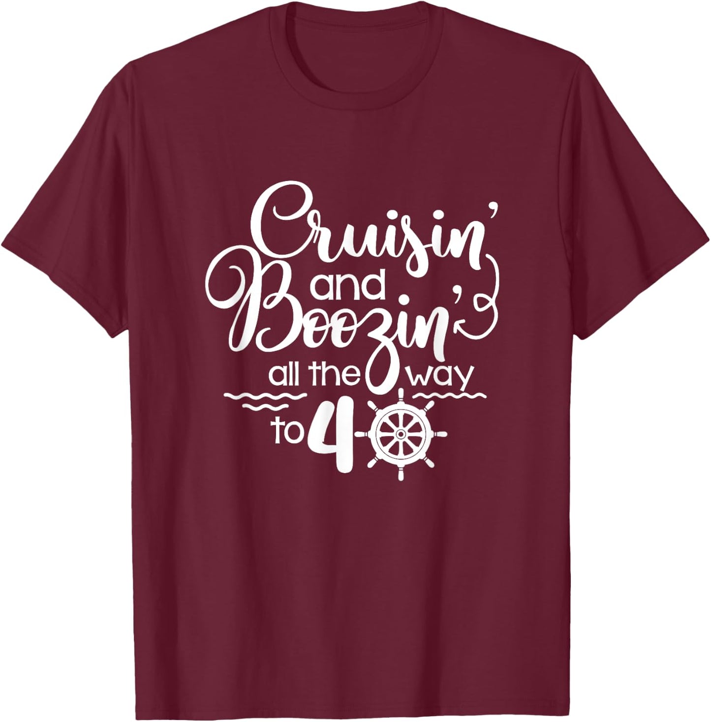 Cruisin' & Boozin' All The Way To 40 Cruise 40th Birthday T-Shirt - T-Shirt | Maroon
