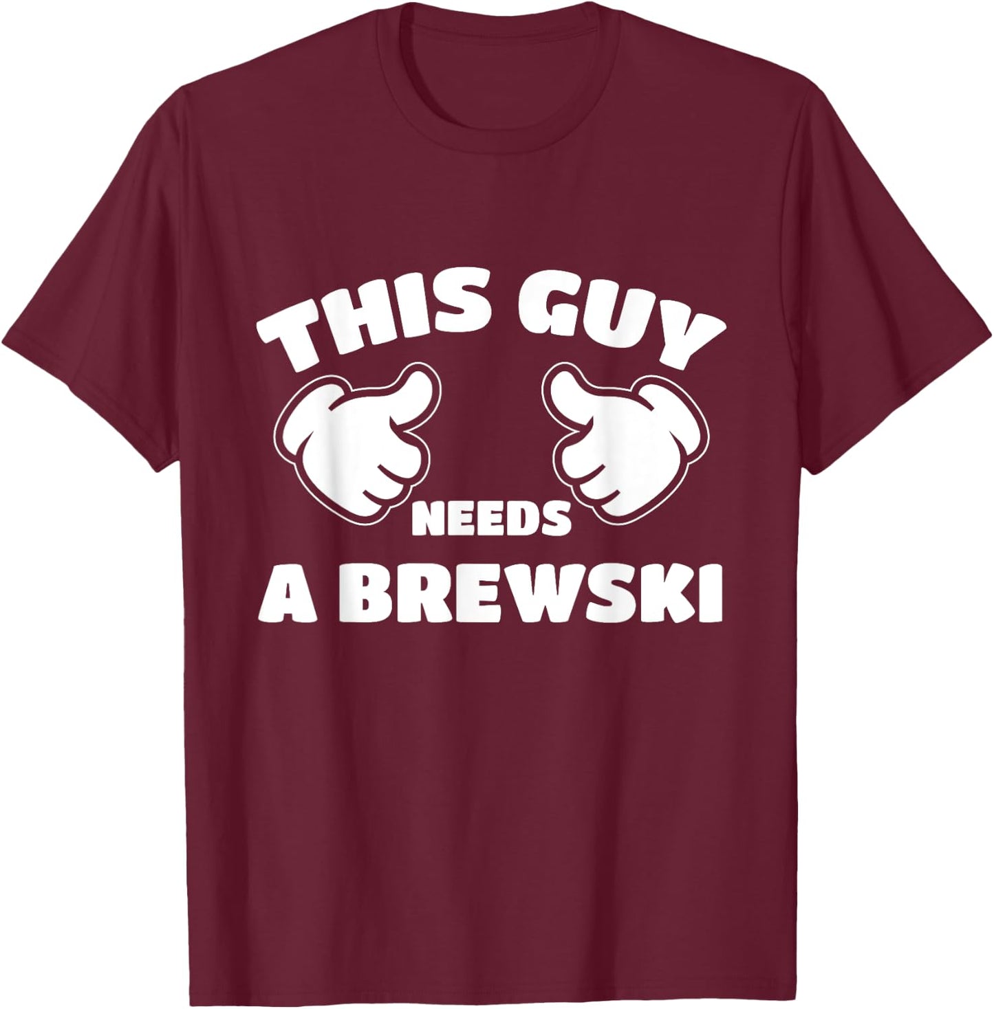 This Guy Needs A Brewski T-Shirt - T-Shirt | Maroon