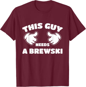 This Guy Needs A Brewski T-Shirt - T-Shirt | Maroon