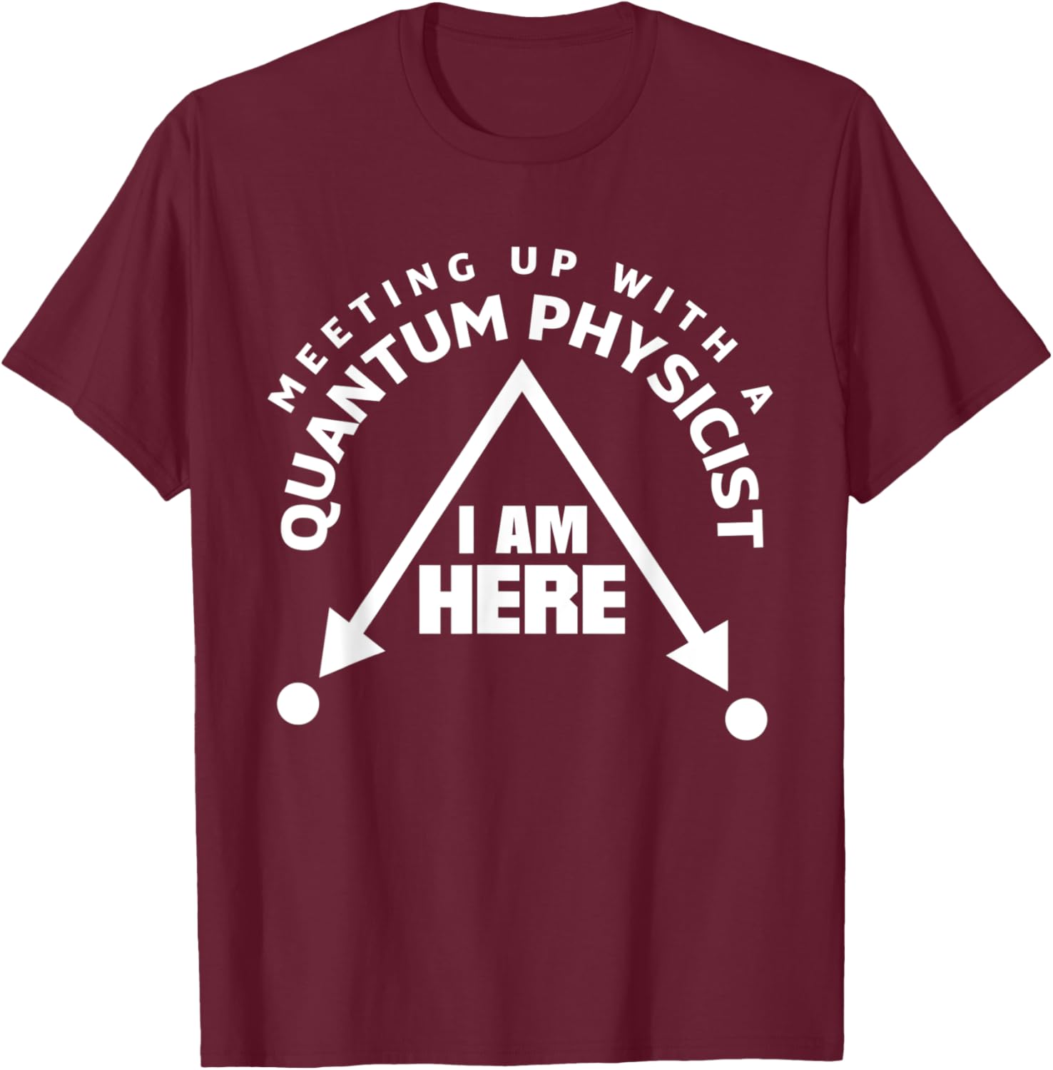 Quantum Mechanics Quantum Physics Meetup Pun T-Shirt - T-Shirt | Maroon