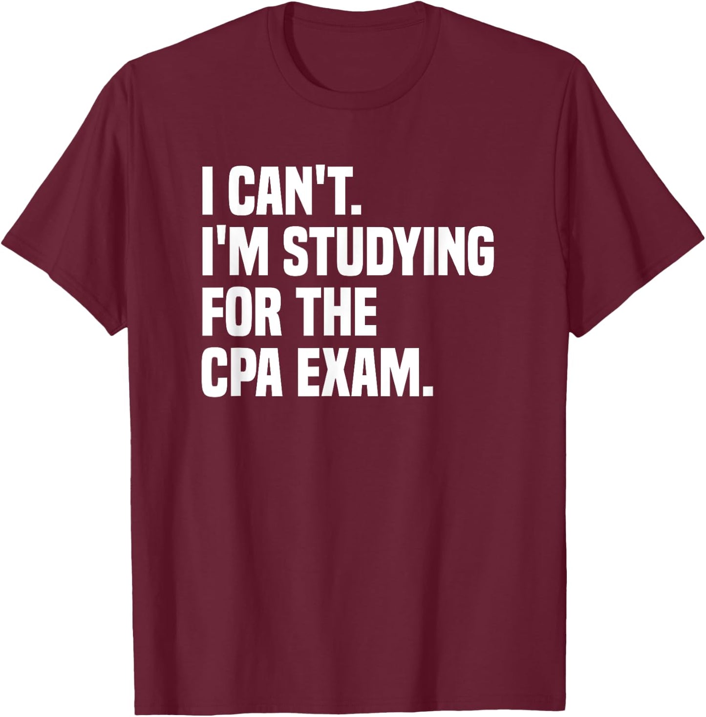 I Can't Studying For CPA Exam Certified Public Accountant T-Shirt - T-Shirt | Maroon