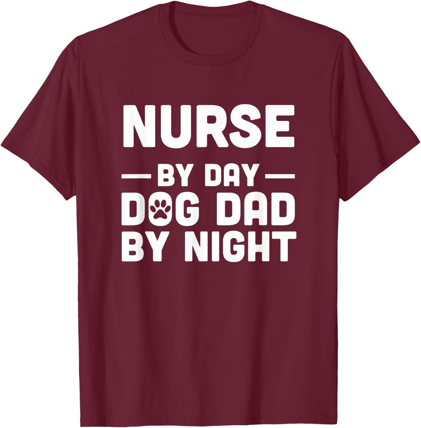 Nurse By Day Dog Dad By Night Men Women T-Shirt - T-Shirt | Maroon