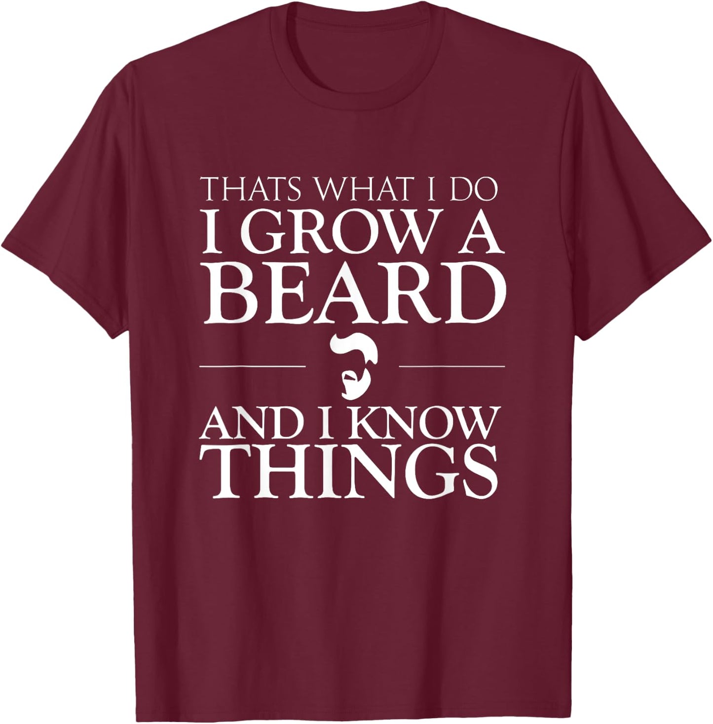 Thats What I Do I Grow A Beard And I Know Things - Fun Beard T-Shirt - T-Shirt | Maroon