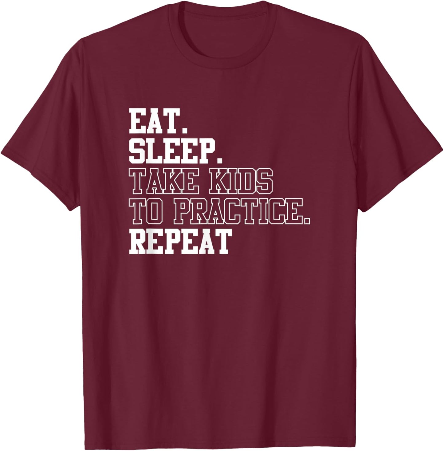 Eat Sleep Take Kids To Practice Repeat Sports Team Dad Mom T-Shirt - T-Shirt | Maroon