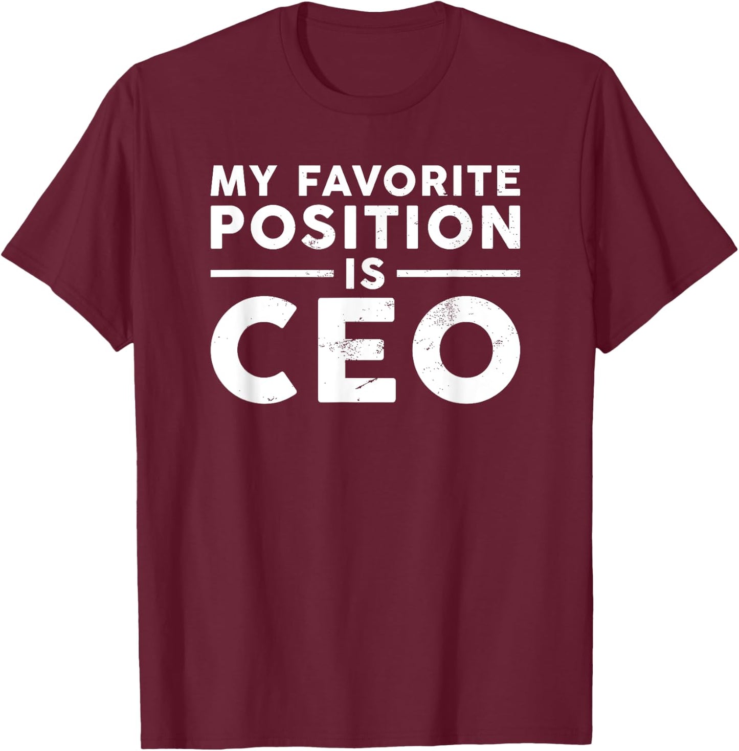 Funny Boss My Favorite Position is CEO T-Shirt - T-Shirt | Maroon