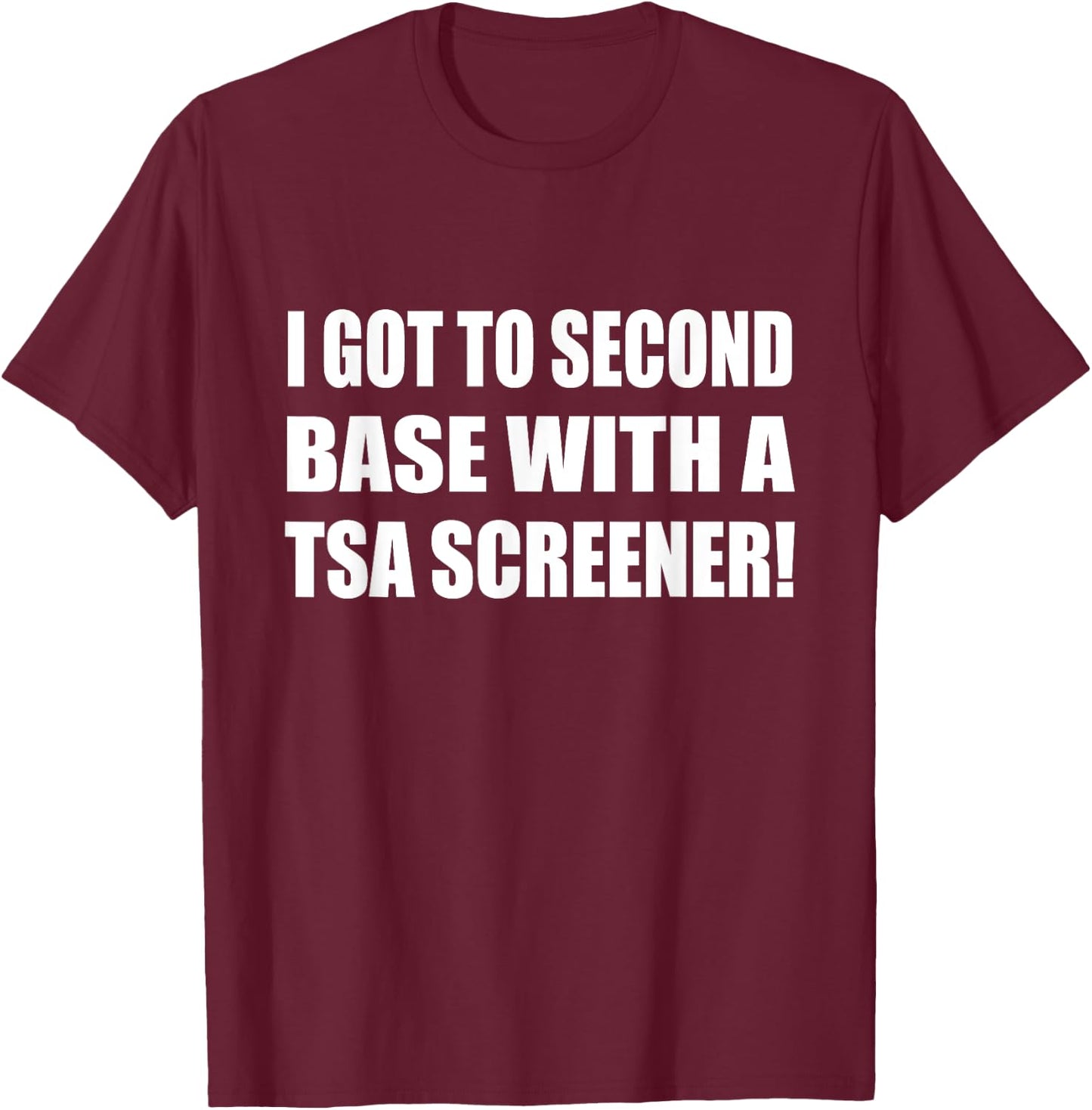 I Got To Second Base Wth A TSA Screener Humor Sarcastic T-Shirt - T-Shirt | Maroon