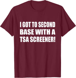 I Got To Second Base Wth A TSA Screener Humor Sarcastic T-Shirt - T-Shirt | Maroon