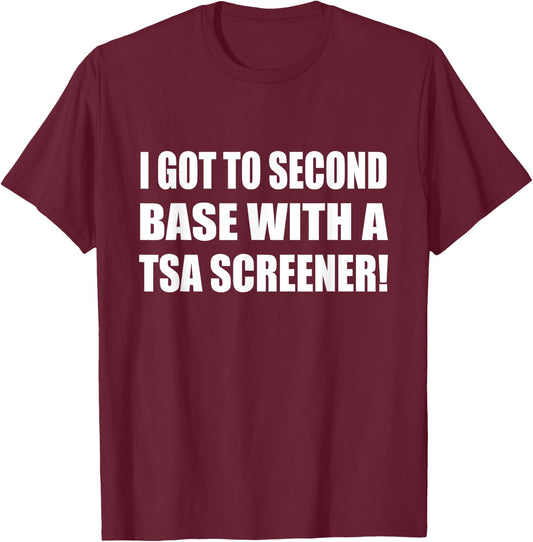 I Got To Second Base Wth A TSA Screener Humor Sarcastic T-Shirt - T-Shirt | Maroon