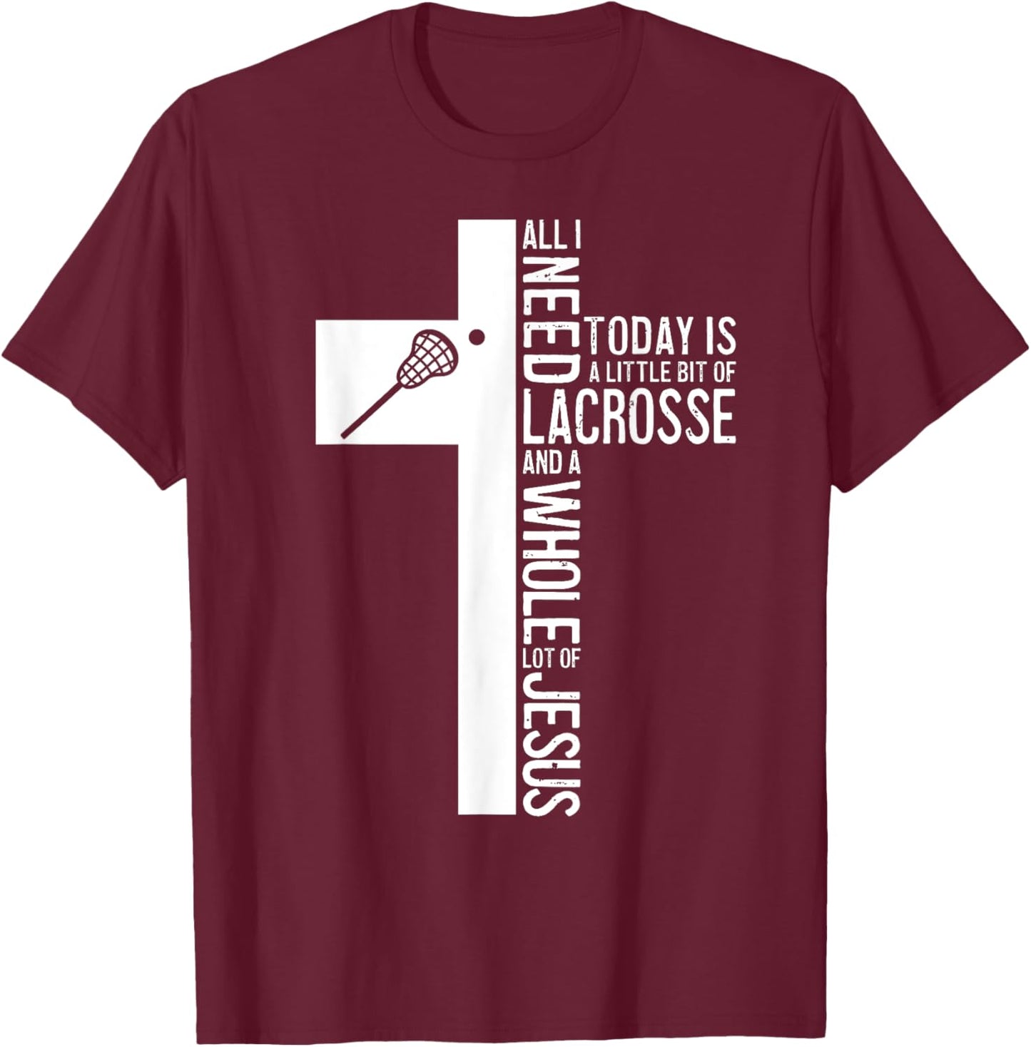 All I Need Is Lacrosse And Jesus Christian Cross Bible Faith T-Shirt - T-Shirt | Maroon