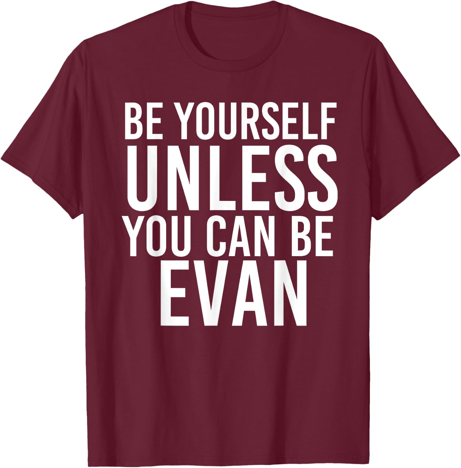 BE YOURSELF UNLESS YOU CAN BE EVAN Funny Christmas Gift T-Shirt - T-Shirt | Maroon