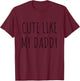 Funny Toddler Graphic Cute Like My Daddy T-Shirt - T-Shirt | Maroon