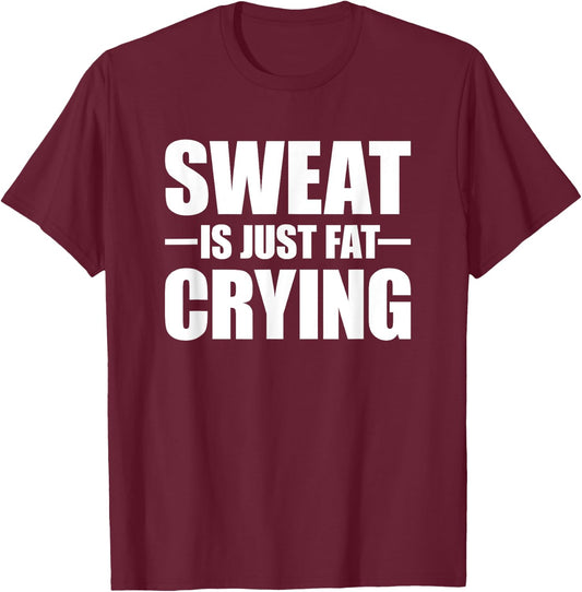 Sweat Is Just Fat Crying Sweat Is Fat Crying T-Shirt - T-Shirt | Maroon