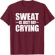 Sweat Is Just Fat Crying Sweat Is Fat Crying T-Shirt - T-Shirt | Maroon