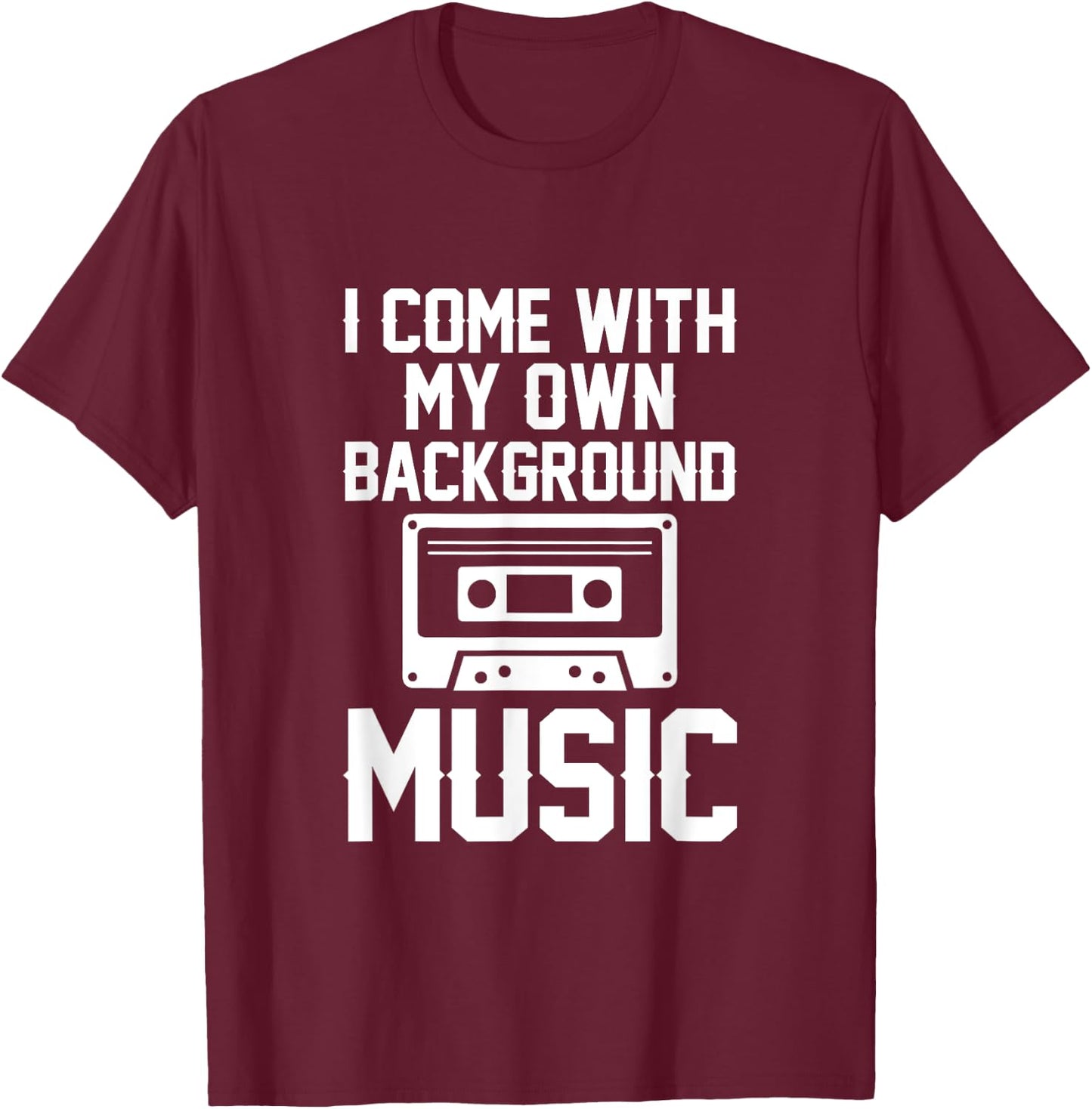 I Come With My Own Background Music T-Shirt - T-Shirt | Maroon