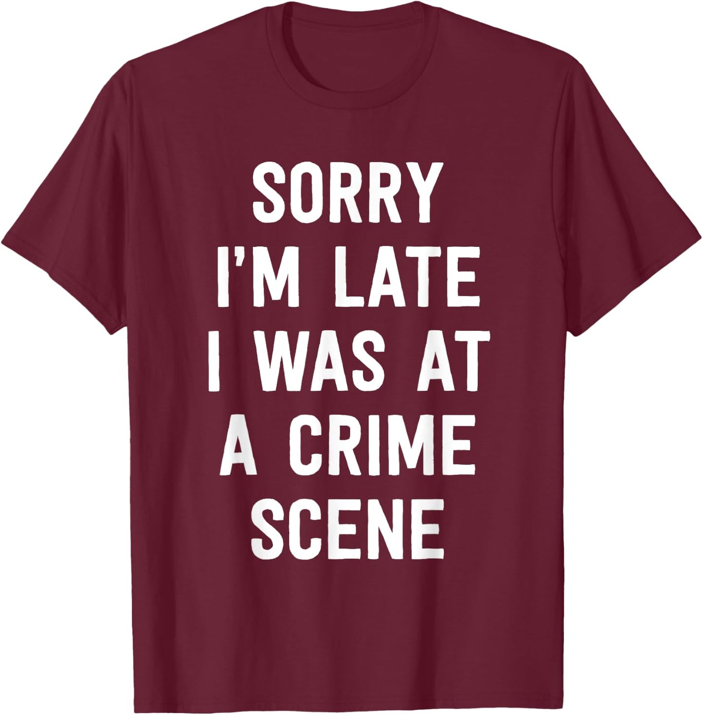 Sorry I'm Late I Was At A Crime Scene Women True Crime T-Shirt - T-Shirt | Maroon