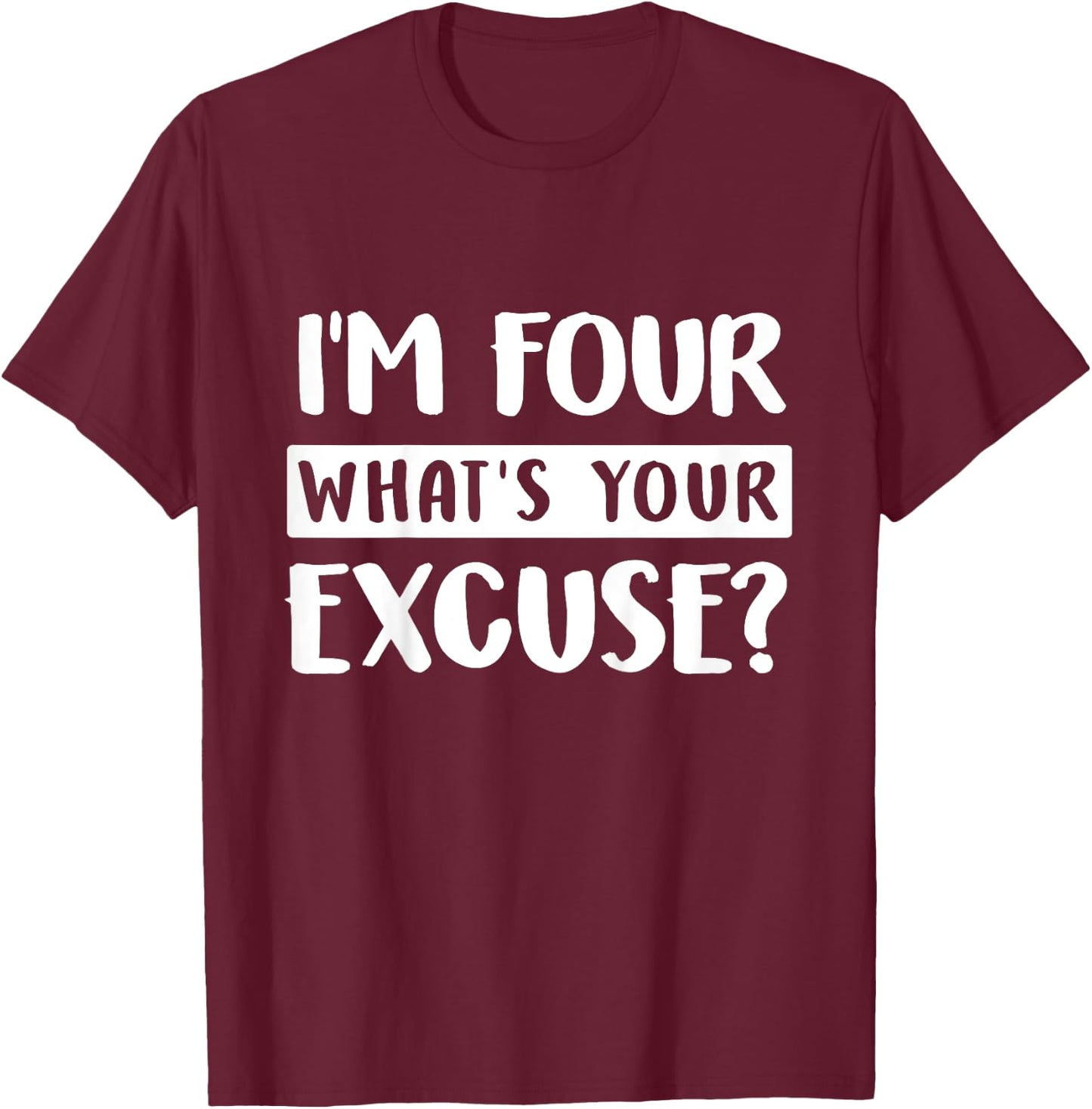 4th Birthday Im Four Whats Your Excuse Kids Toddlers T-Shirt - T-Shirt | Maroon