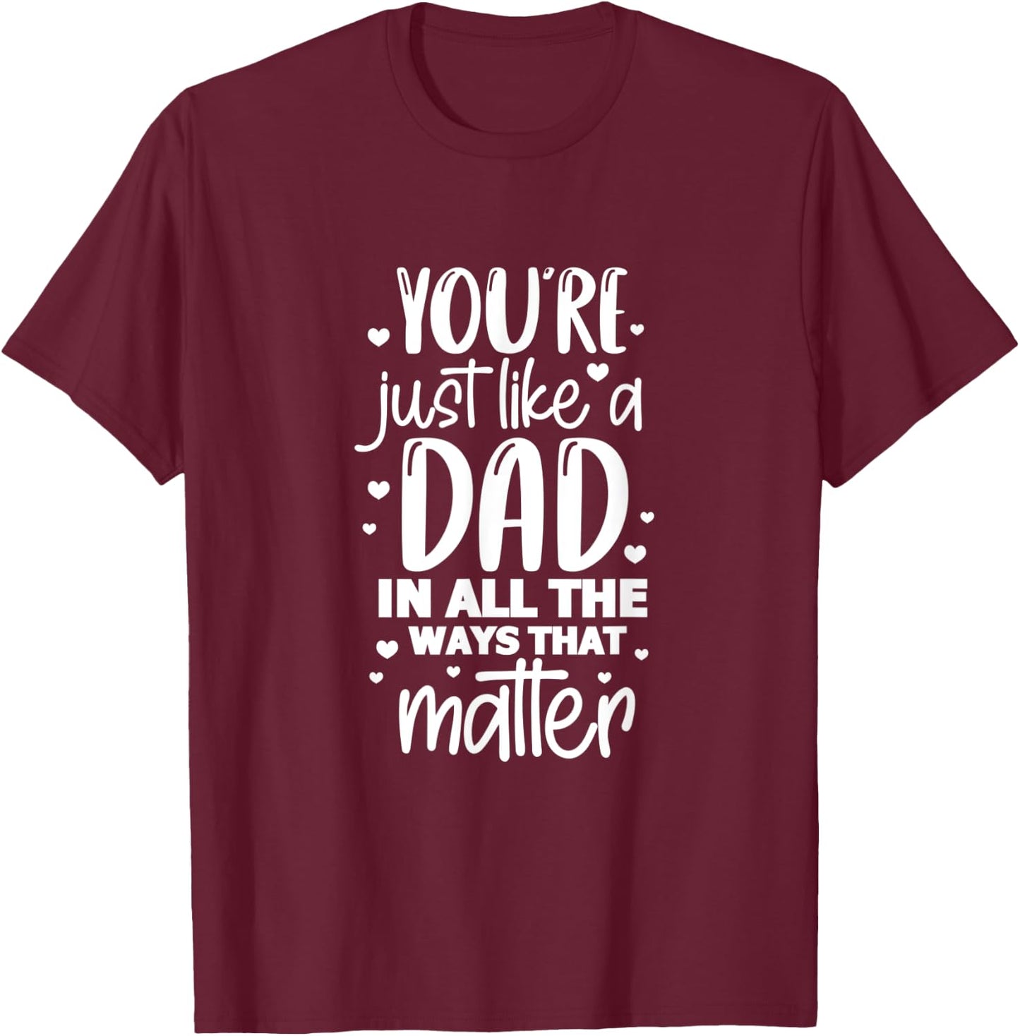 Dad Daddy You're Just Like A Dad In All The Ways That Matter T-Shirt - T-Shirt | Maroon