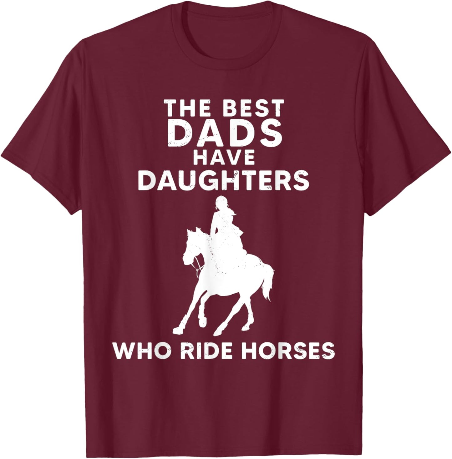 The Best Dads Have Daughters Who Ride Horses, Horse Girl T-Shirt - T-Shirt | Maroon