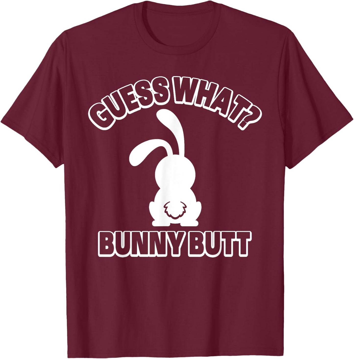 Guess What Bunny Butt Shirt Funny Easter Rabbit Gift T-Shirt - T-Shirt | Maroon