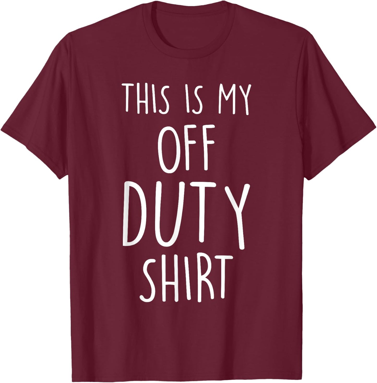 This Is My Off Duty Shirt Funny and Versatile T-Shirt - T-Shirt | Maroon
