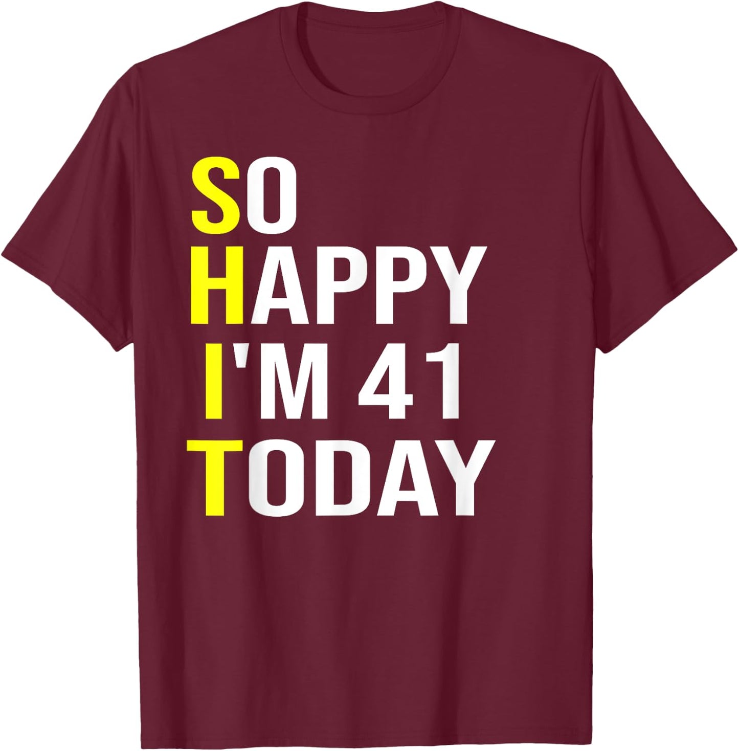 So Happy I'm 41 Today Forty One Years Old 41st Birthday Gift T-Shirt - T-Shirt | Maroon