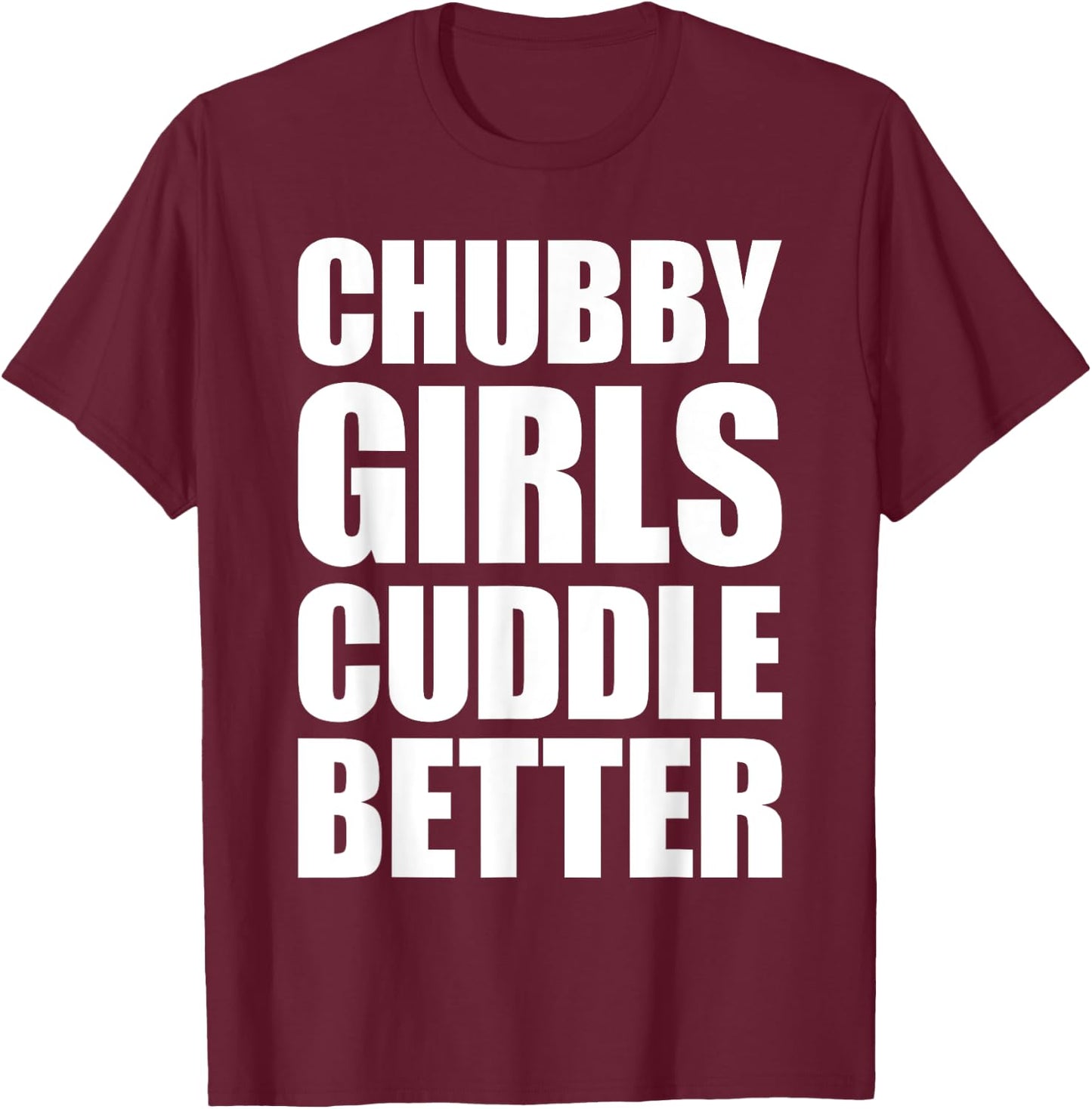 Chubby Girls Cuddle Better T-Shirt - T-Shirt | Maroon