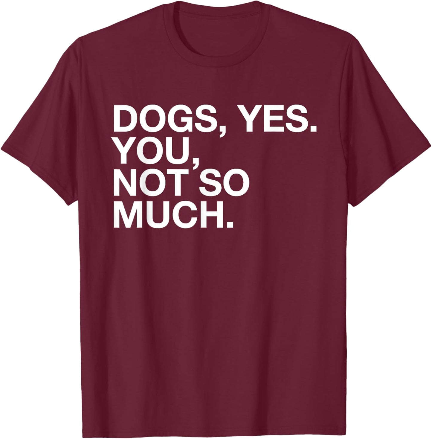 Dogs Yes. You, Not So Much - Funny Dog Lover - Ew, People! Women T-Shirt - T-Shirt | Maroon