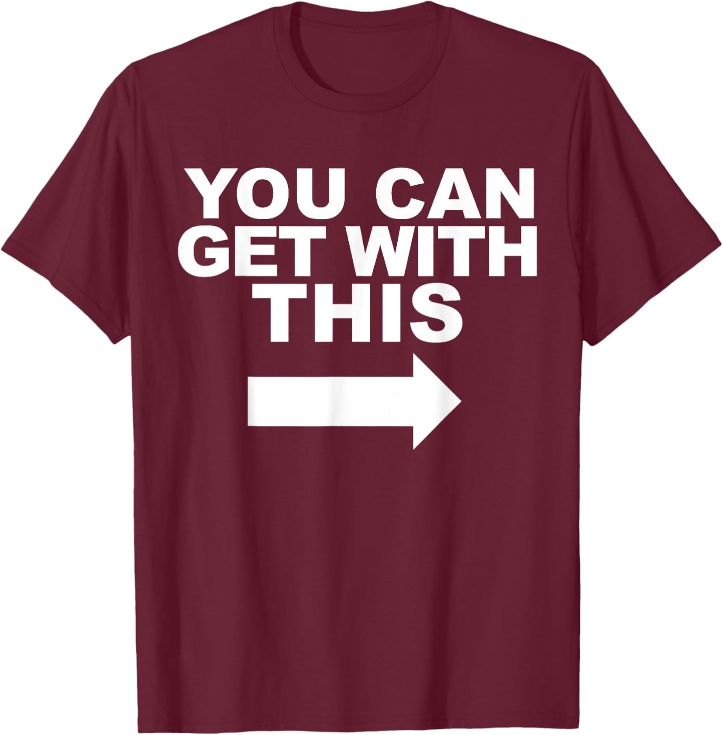 You Can Get with This T-Shirt - T-Shirt | Maroon