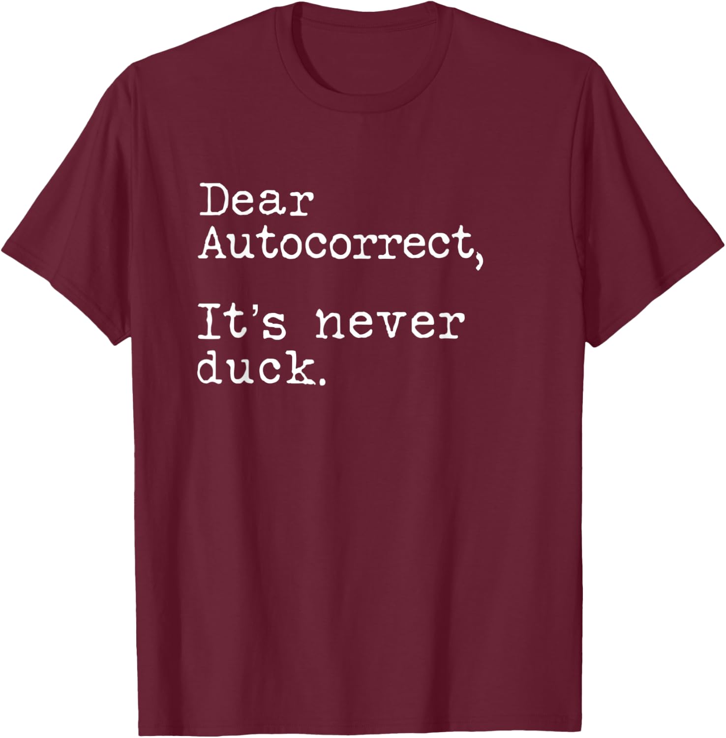 Dear Autocorrect It's Never Duck Funny T-Shirt - T-Shirt | Maroon