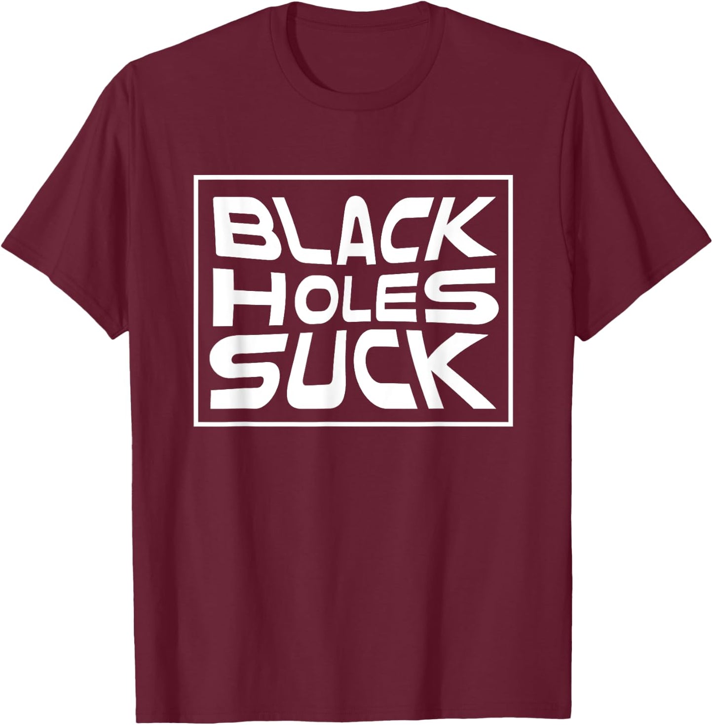 Black Holes Suck Funny Astrophysicist Black Hole Pun T-Shirt - T-Shirt | Maroon