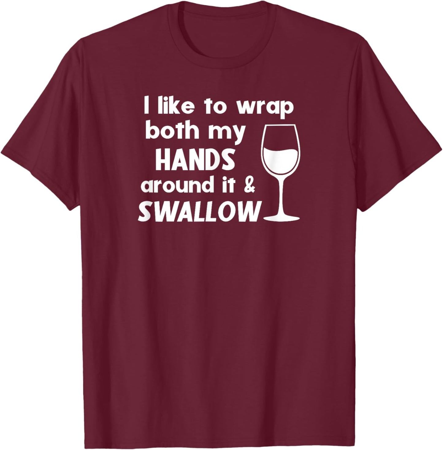 I Like To Wrap Both My Hands Around It & Swallow Funny Wine T-Shirt - T-Shirt | Maroon