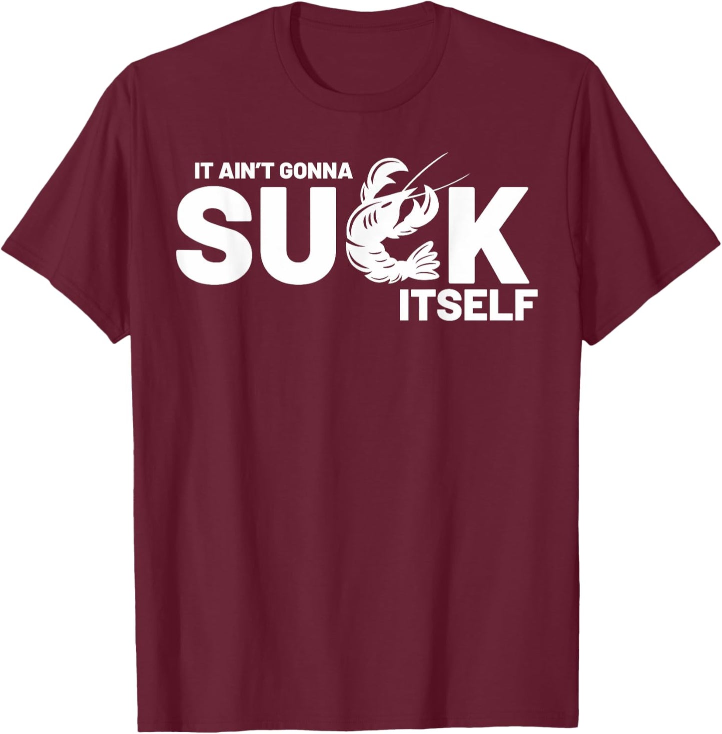 Crawfish Boil Party Well It Ain't Gonna Suck Itself Mardi Gr T-Shirt - T-Shirt | Maroon