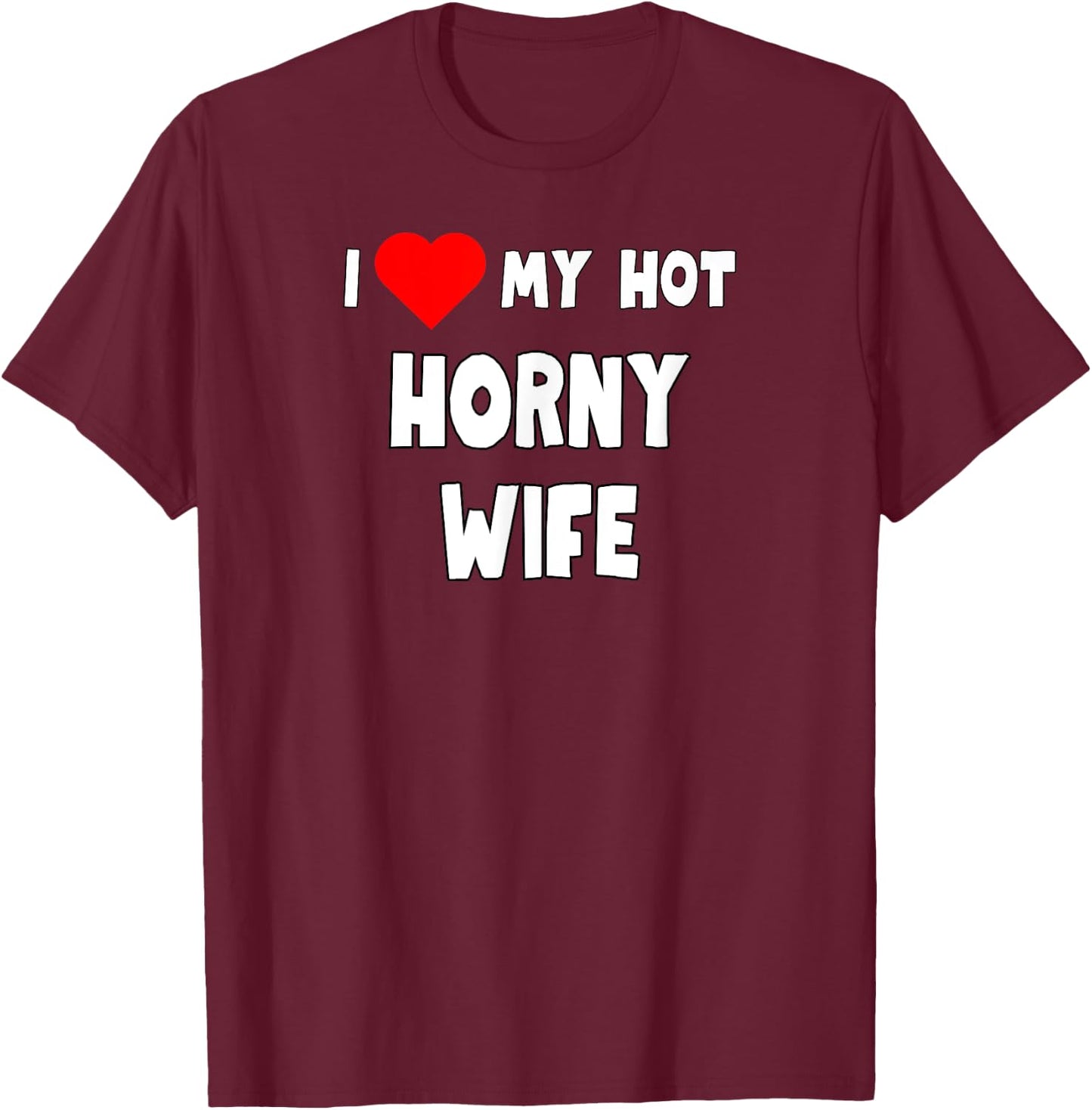 Fun Graphic-I love My Hot Horny Wife T-Shirt - T-Shirt | Maroon