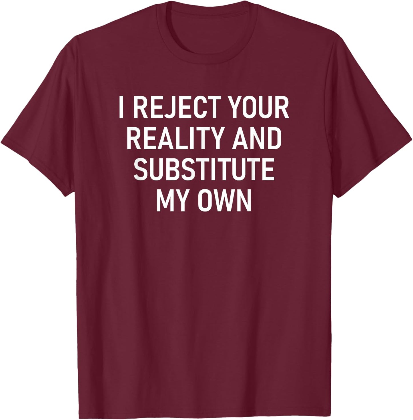 I Reject Your Reality And Substitute My Own, Funny, Jokes T-Shirt - T-Shirt | Maroon