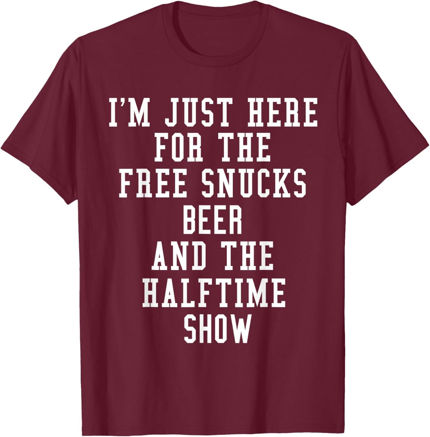 I'm Just Here for the free snucks beer and the halftime show T-Shirt - T-Shirt | Maroon