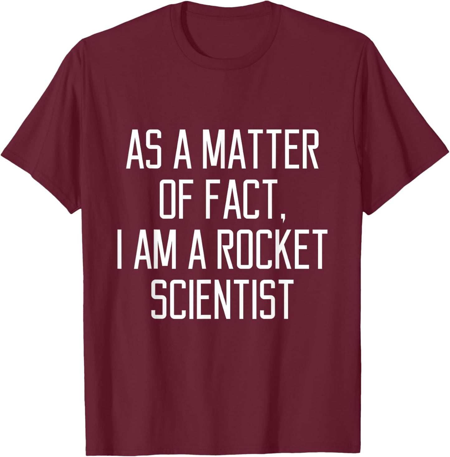 As A Matter Of Fact, I Am A Rocket Scientist Funny Gift T-Shirt - T-Shirt | Maroon