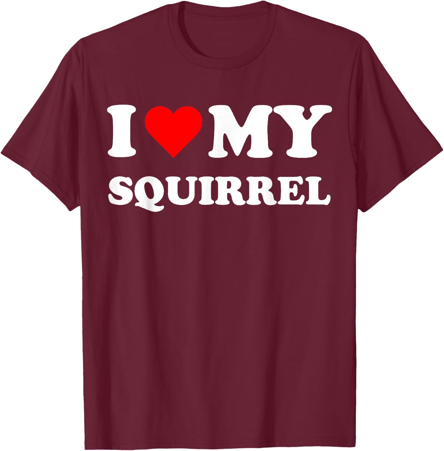 I Heart My Squirrel I love my Squirrels Cute Funny Pet Owner T-Shirt - T-Shirt | Maroon