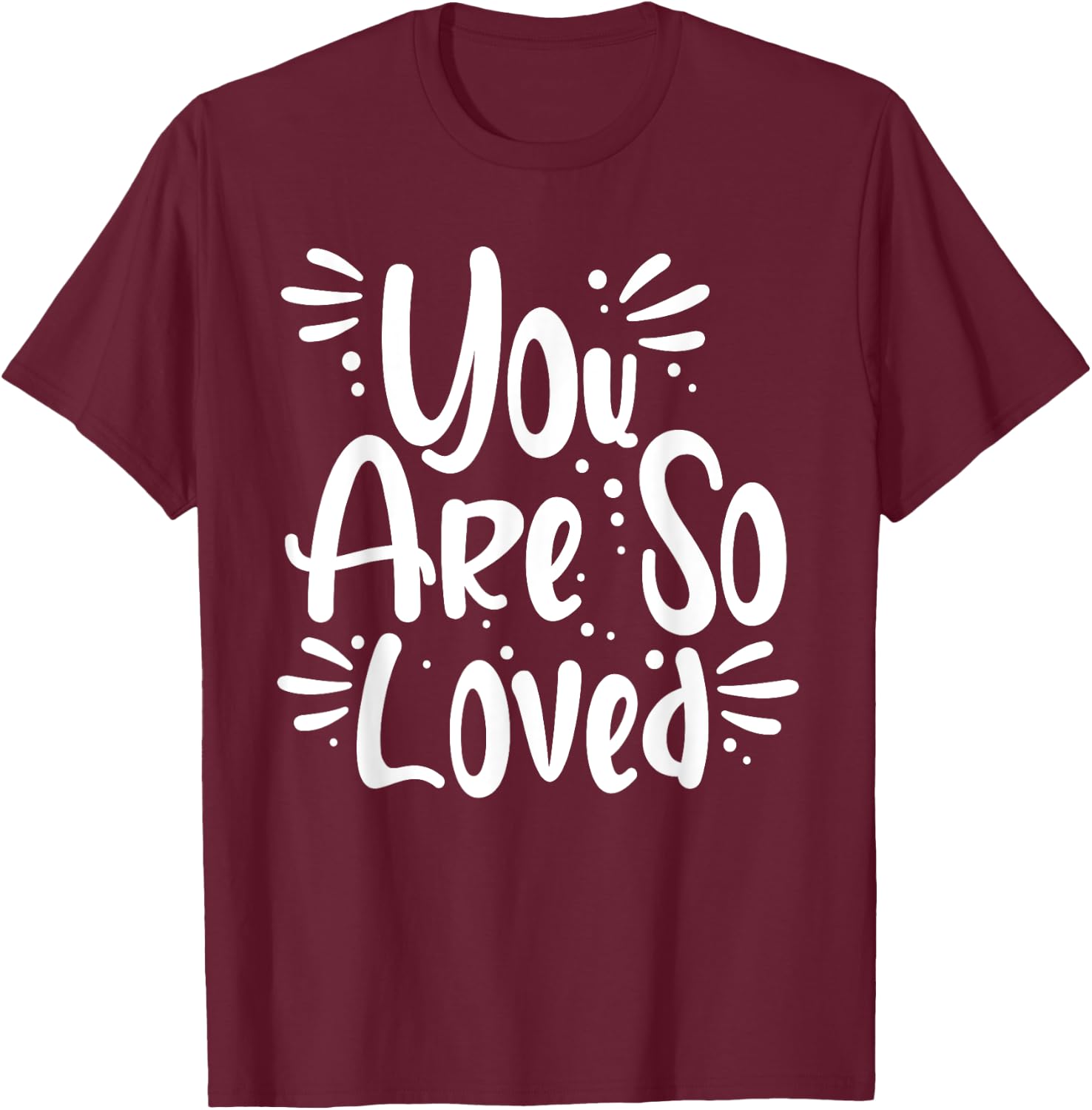 You Are So Loved Powerful Motivational Love Quote T-Shirt - T-Shirt | Maroon