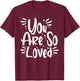 You Are So Loved Powerful Motivational Love Quote T-Shirt - T-Shirt | Maroon