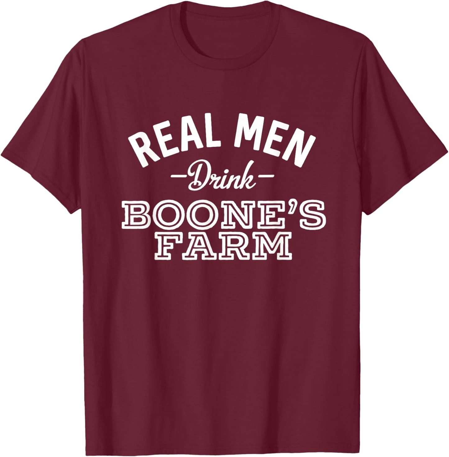 Real Men Drink Boone's Farm Funny Wine Alcohol T-Shirt - T-Shirt | Maroon
